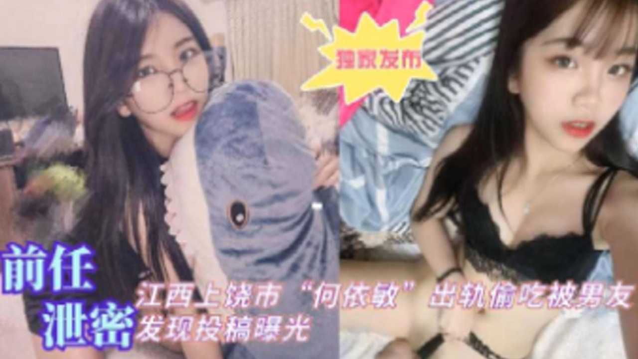 [独家泄密] 江西上\]饶人妻\#何; 依.]@敏偷吃被爆，男友怒操骚 穴全程实录